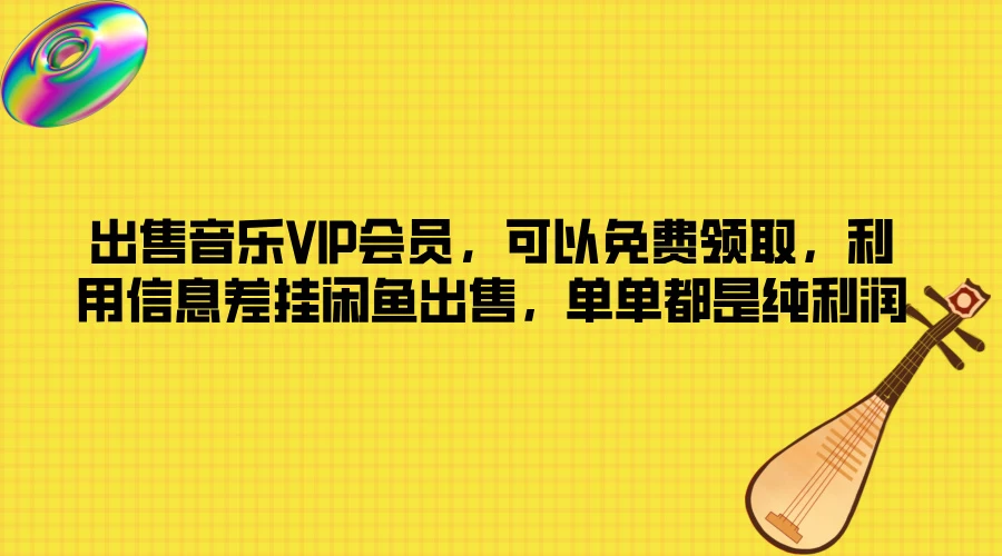 出售音乐VIP会员，可以免费领取，利用信息差挂闲鱼出售，单单都是纯利润 - 创梦DreamCreation知识站