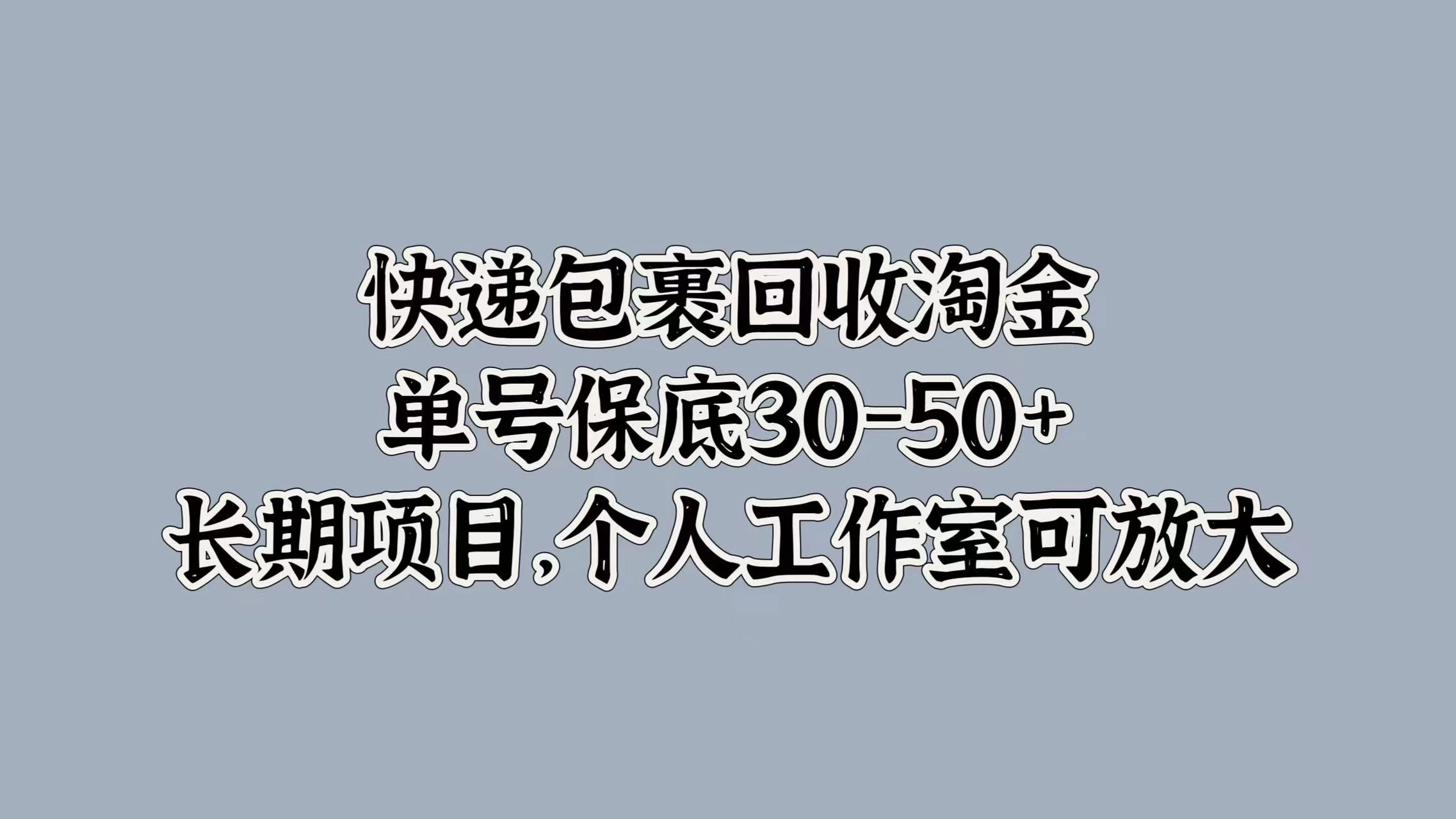 快递包裹回收淘金，单号保底30-50+，长期项目，个人工作室可放大 - 创梦DreamCreation知识站