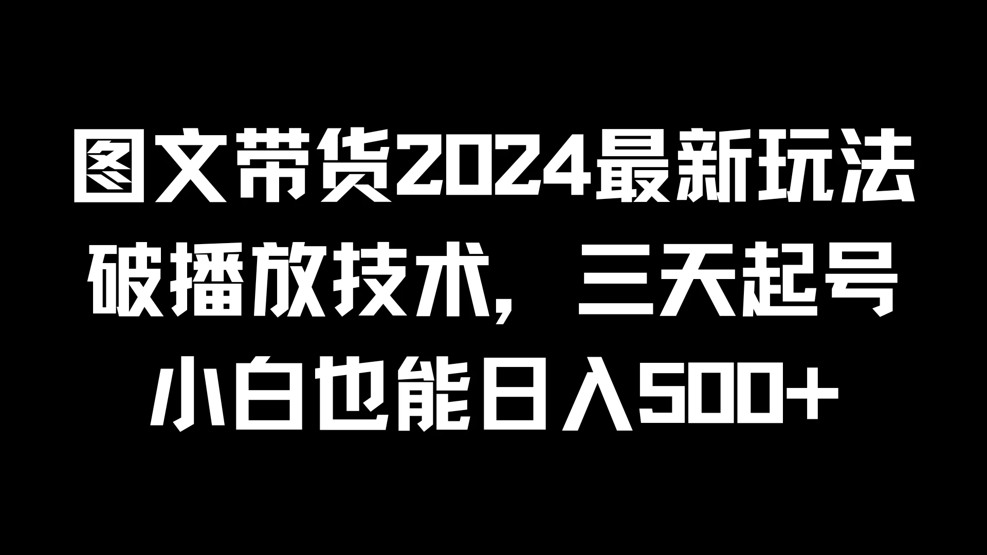 图文带货2024最新玩法，破播放技术，三天起号，小白也能日入500+ - 创梦DreamCreation知识站