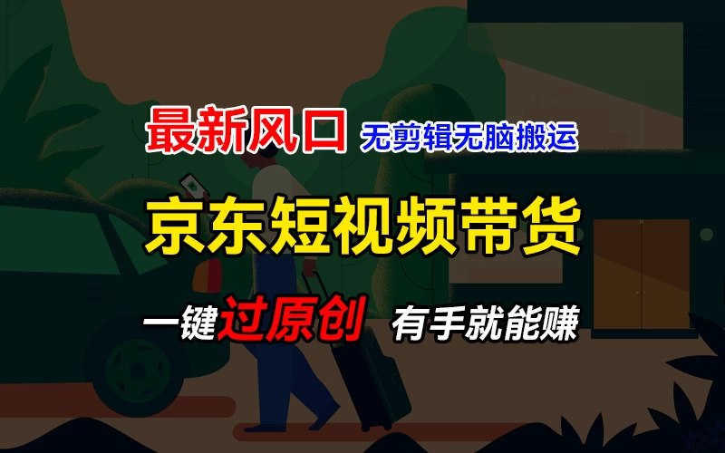 最新京东短视频蓝海带货项目，无需剪辑无脑搬运，一键过原创，有手就能赚，新手也能月入1w+ - 创梦DreamCreation知识站