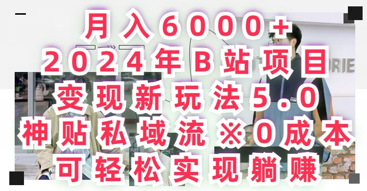 月入6000+，2024年B站项目变现新玩法5.0，神贴私域流0成本，可轻松实现躺赚 - 创梦DreamCreation知识站