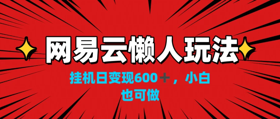 网易云懒人玩法，挂机日变现600+，小白也能做 - 创梦DreamCreation知识站