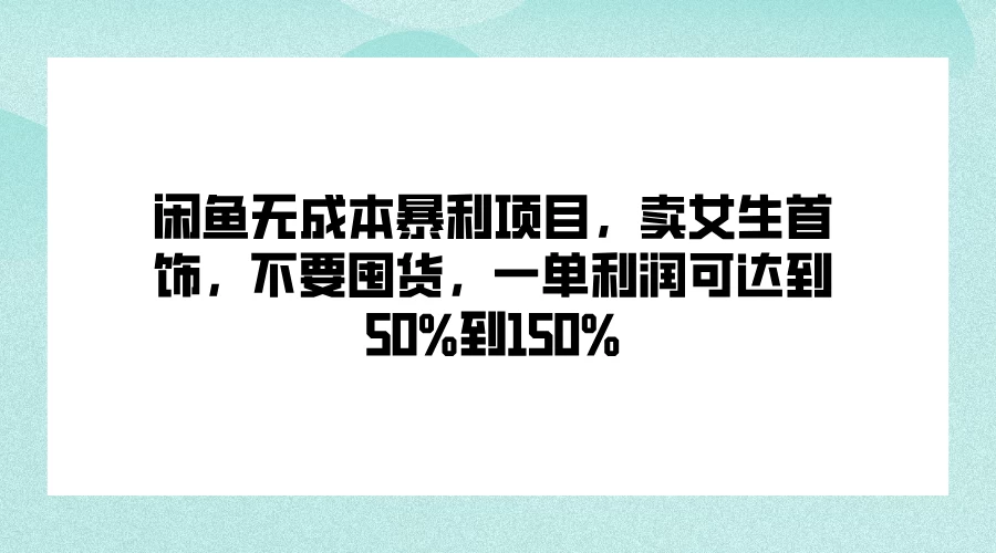 闲鱼无成本暴利项目，卖女生首饰，不要囤货，一单利润可达到50%到150% - 创梦DreamCreation知识站