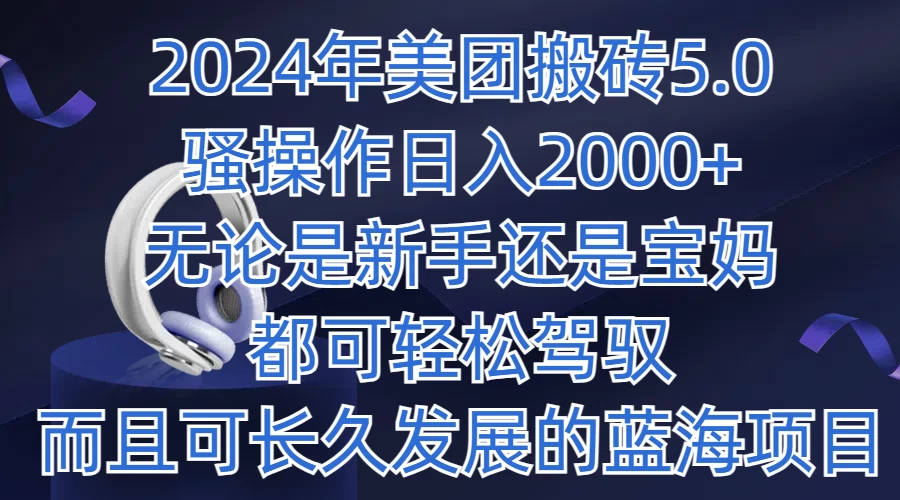 2024年美团搬砖5.0，日入1000+，无论是新手还是宝妈都可轻松驾驭，而且可长久发展的蓝海项目 - 创梦DreamCreation知识站