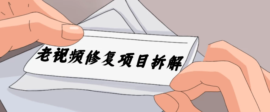 老视频修复项目拆解，稳定月入过万，需求大，利润高 - 创梦DreamCreation知识站