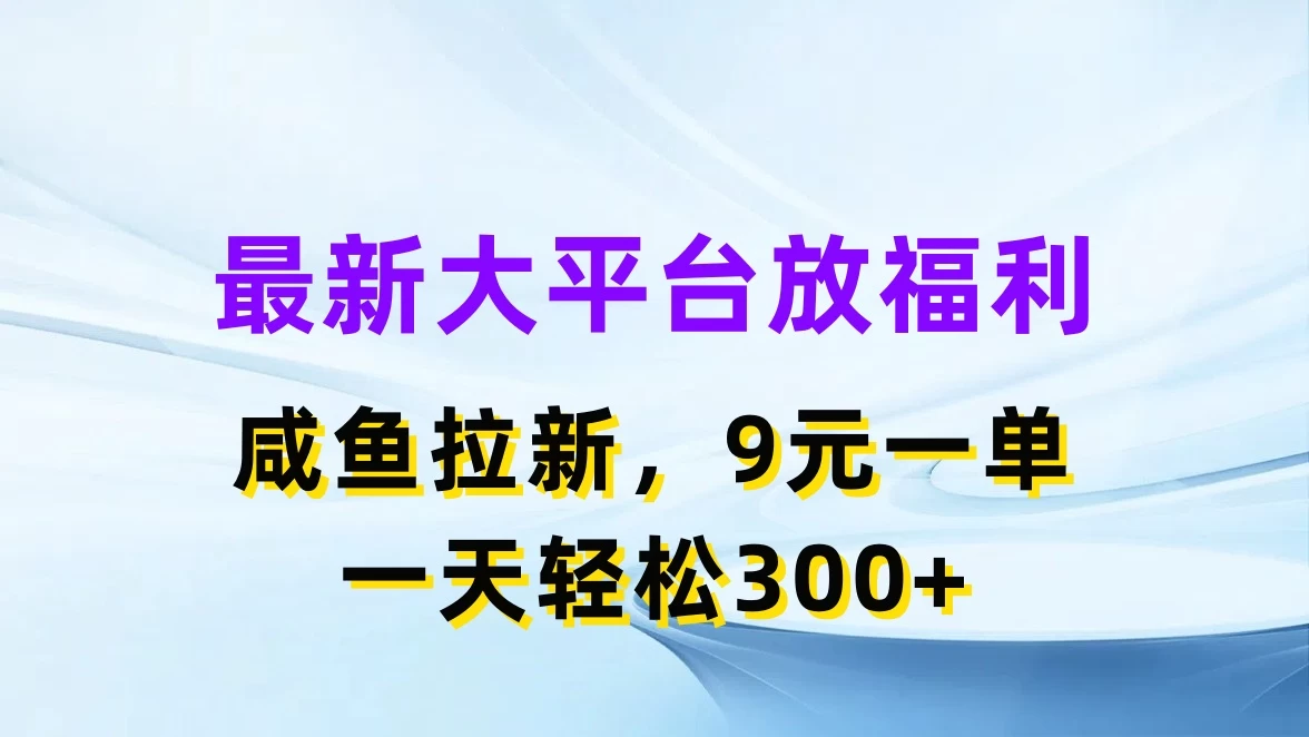 最新大平台放福利，咸鱼拉新，9元一单，轻轻松松一天300+ - 创梦DreamCreation知识站