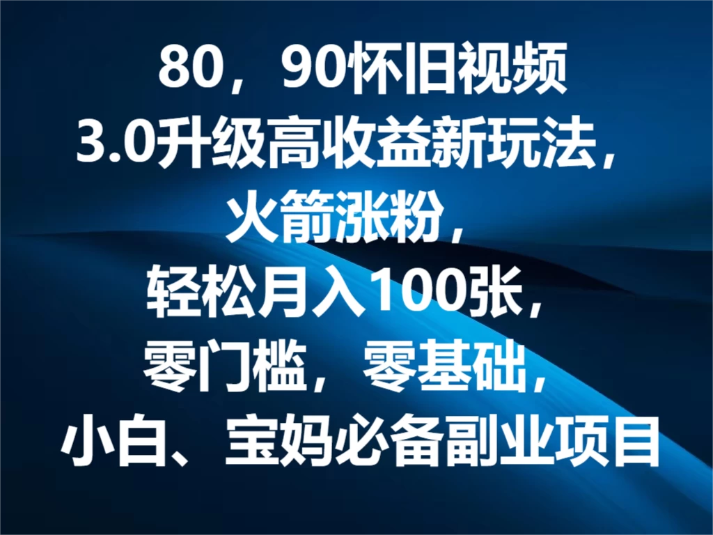 80，90怀旧视频3.0升级高收益变现新玩法，火箭涨粉，轻松月入100张，零门槛，零基础，小白、宝妈必备副业项目，可批量放大操作 - 创梦DreamCreation知识站
