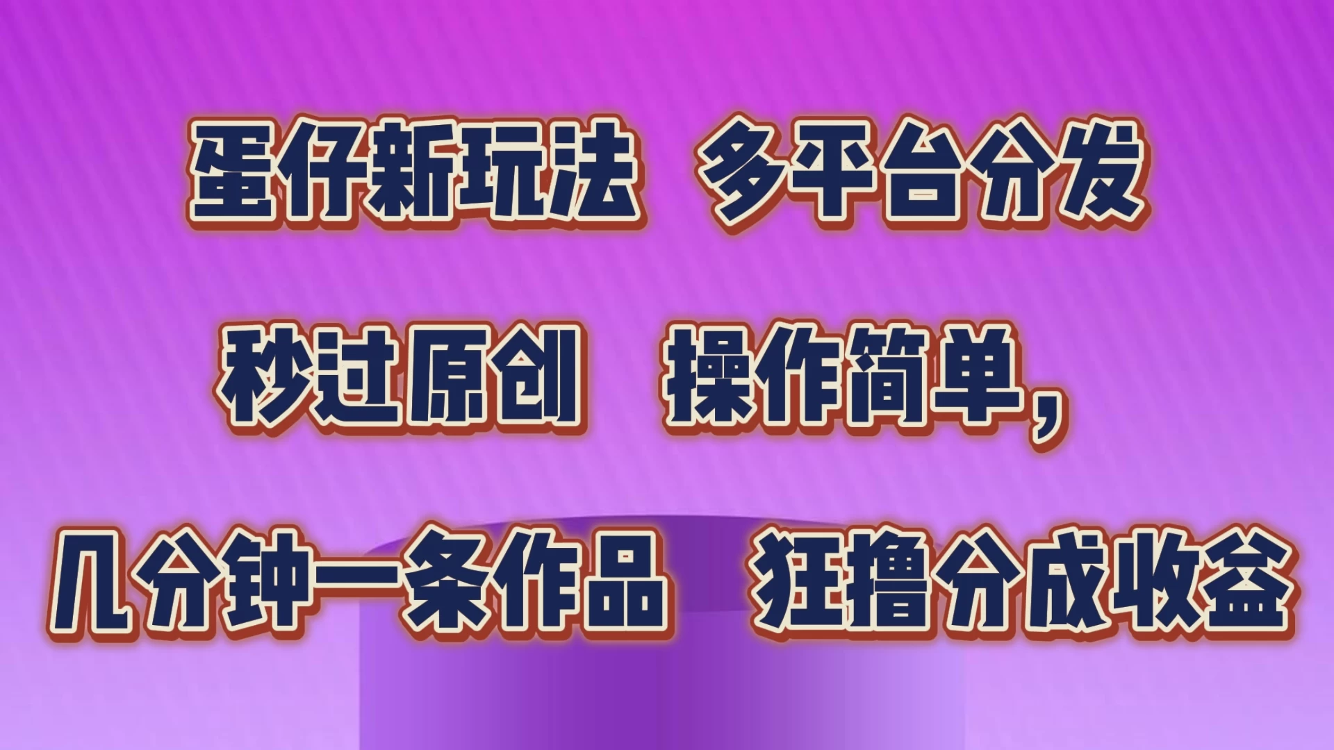 蛋仔新玩法，多平台分发，秒过原创，操作简单，几分钟一条作品，狂撸分成收益 - 创梦DreamCreation知识站