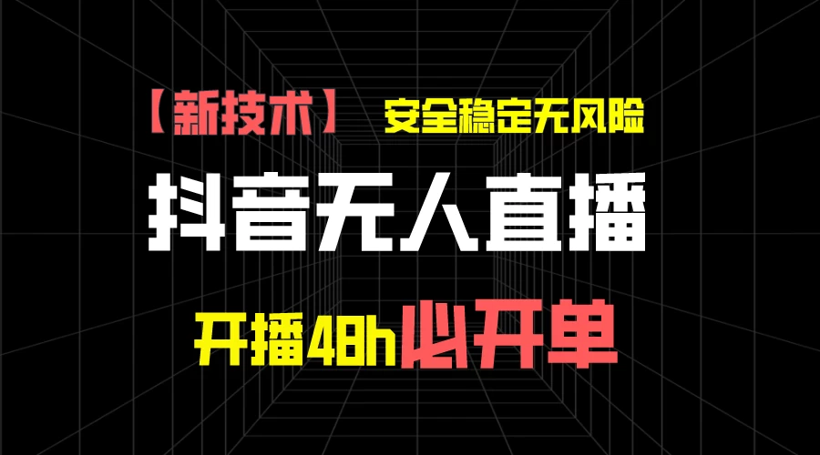 抖音无人直播带货项目【新技术】，安全稳定无风险，开播48h必开单，单日单号收益1000+ - 创梦DreamCreation知识站