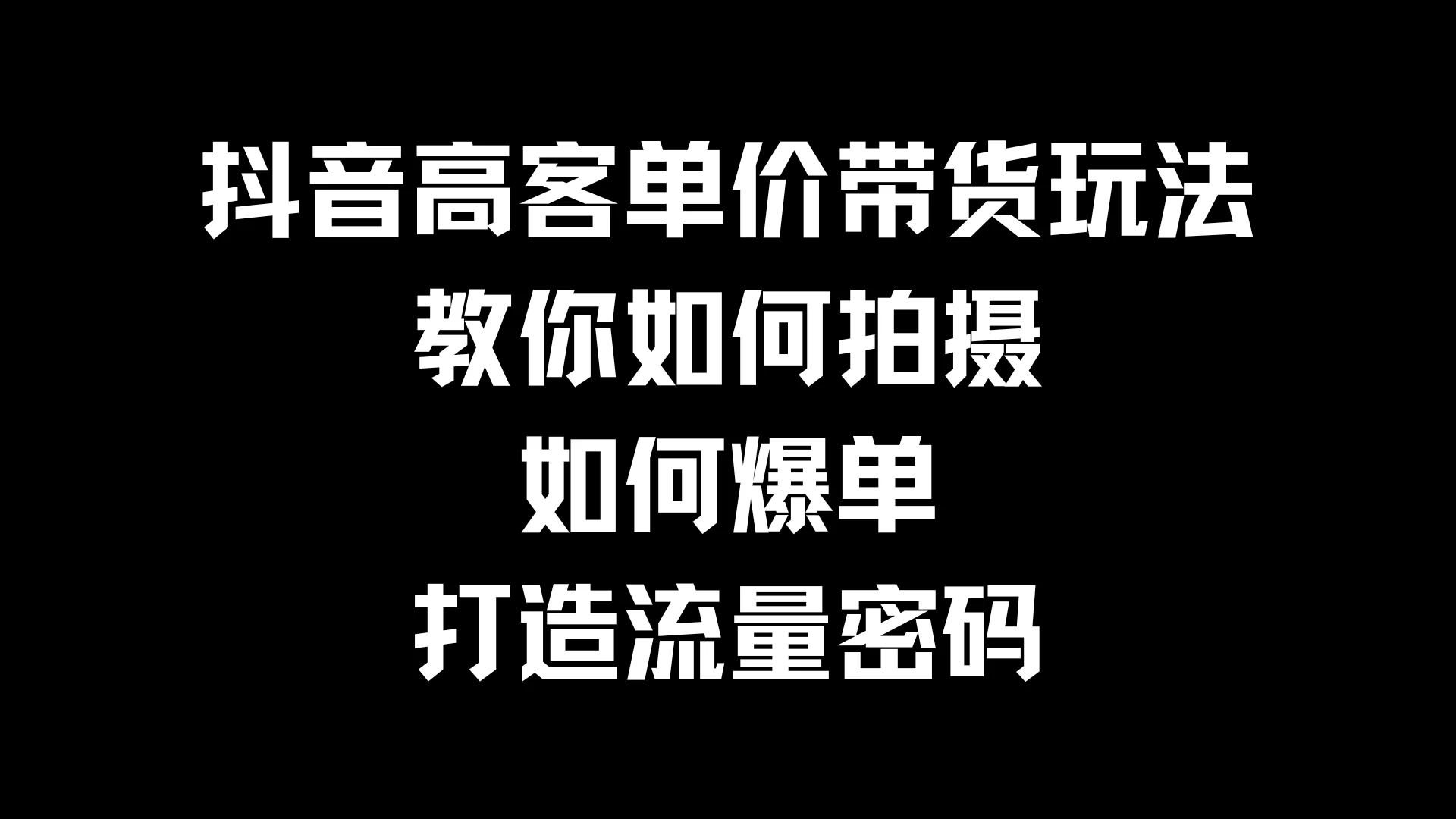 抖音高客单价带货玩法，教你如何拍摄，如何爆单，打造流量密码 - 创梦DreamCreation知识站