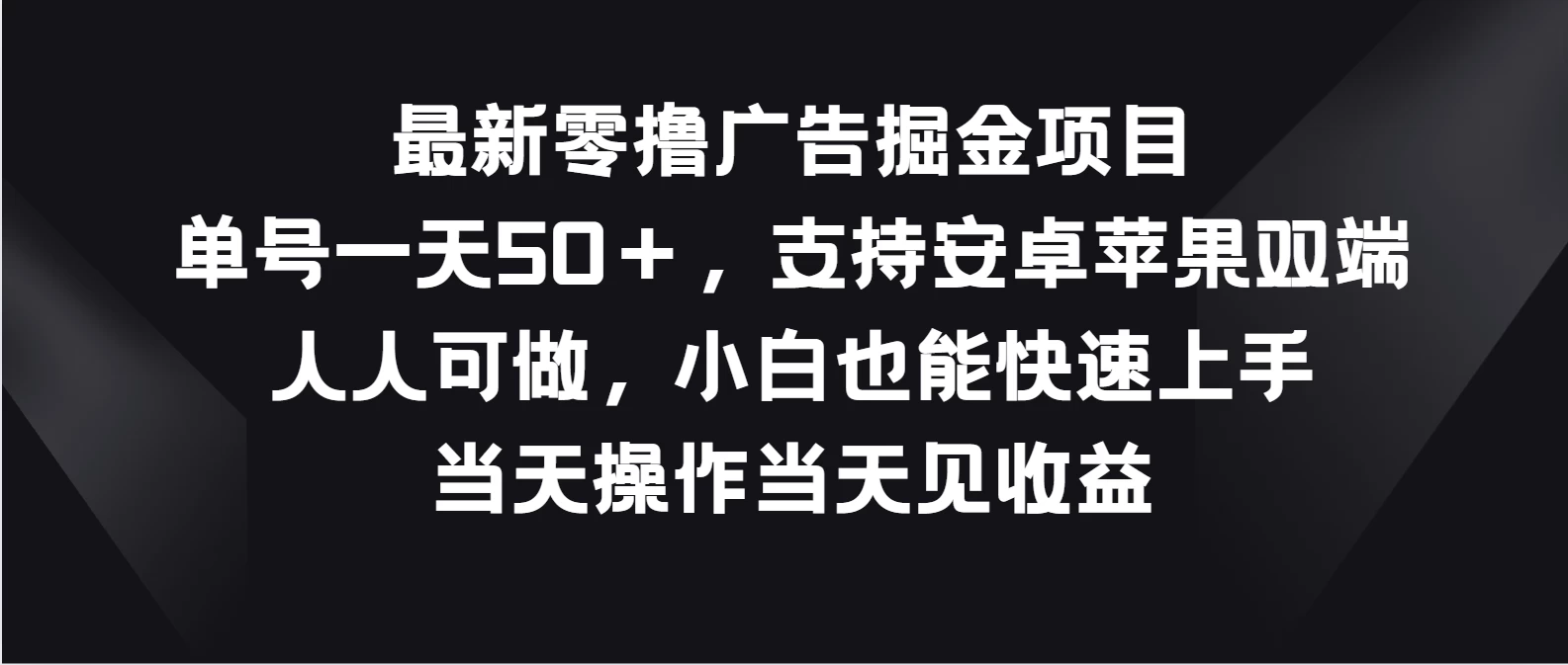 最新零撸广告掘金项目，单号一天50＋，支持安卓苹果双端，人人可做，小白也能快速上手，当天操作当天见收益 - 创梦DreamCreation知识站