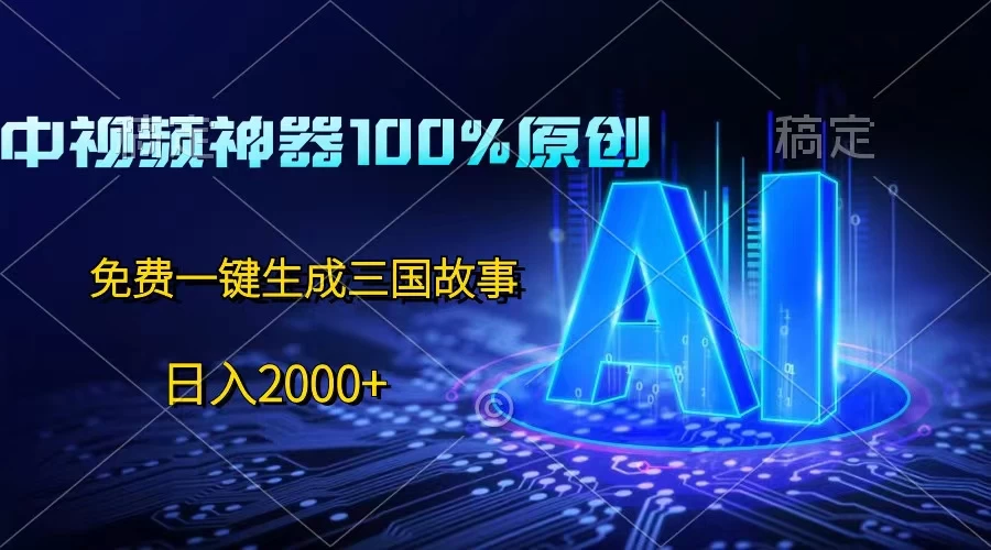 中视频神器100%过原创，免费AI一键生成三国故事，日入2000+ - 创梦DreamCreation知识站