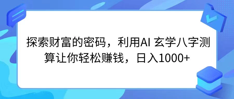 探索财富的密码，利用AI 玄学八字测算让你轻松赚钱，日入1000+ - 创梦DreamCreation知识站