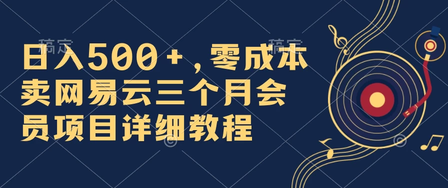 日入500+，零成本卖网易云三个月会员，合法合规，赶紧抓住风口吃肉！ - 创梦DreamCreation知识站