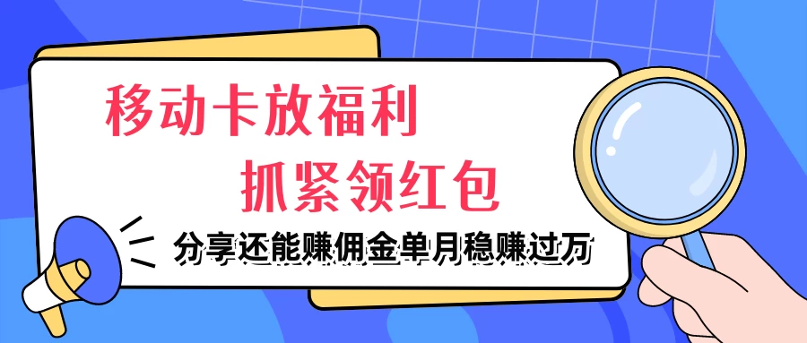 移动卡放福利，抓紧领红包，妥妥的信息差，分享还能赚佣金，单月稳赚过万 - 创梦DreamCreation知识站