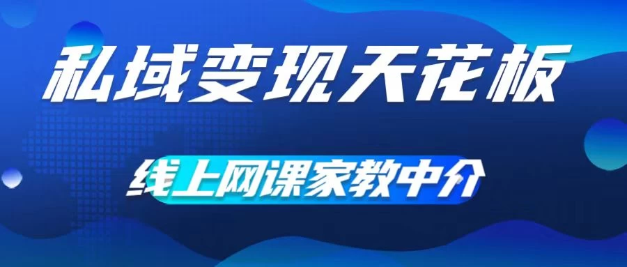 私域变现天花板，网课家教中介，只做渠道和流量，让大学生给你打工、0成本实现月入五位数 - 创梦DreamCreation知识站