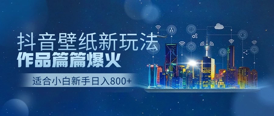 抖音壁纸新玩法，条条爆款，日收益1000＋ - 创梦DreamCreation知识站