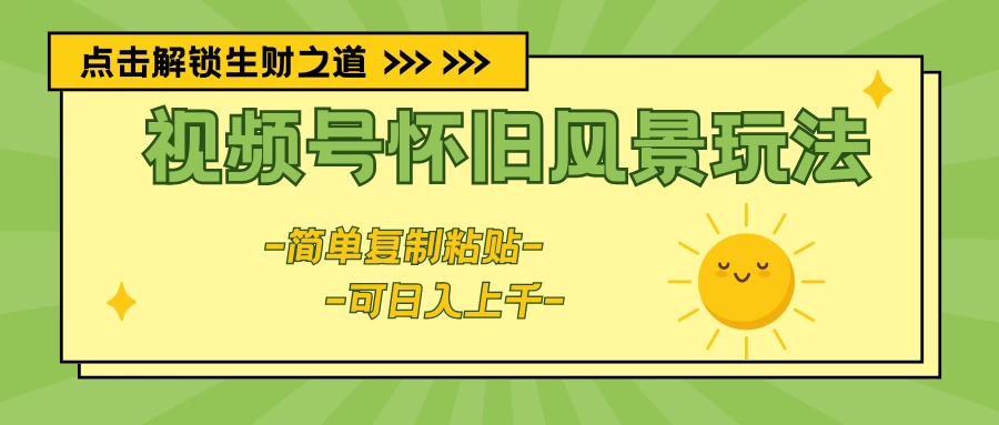 视频号怀旧风景玩法，简单复制粘贴，日入上千 - 创梦DreamCreation知识站