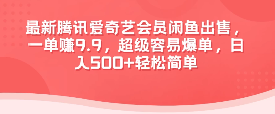 最新腾讯爱奇艺会员闲鱼出售，一单赚9.9，超级容易爆单，日入500+轻松简单 - 创梦DreamCreation知识站