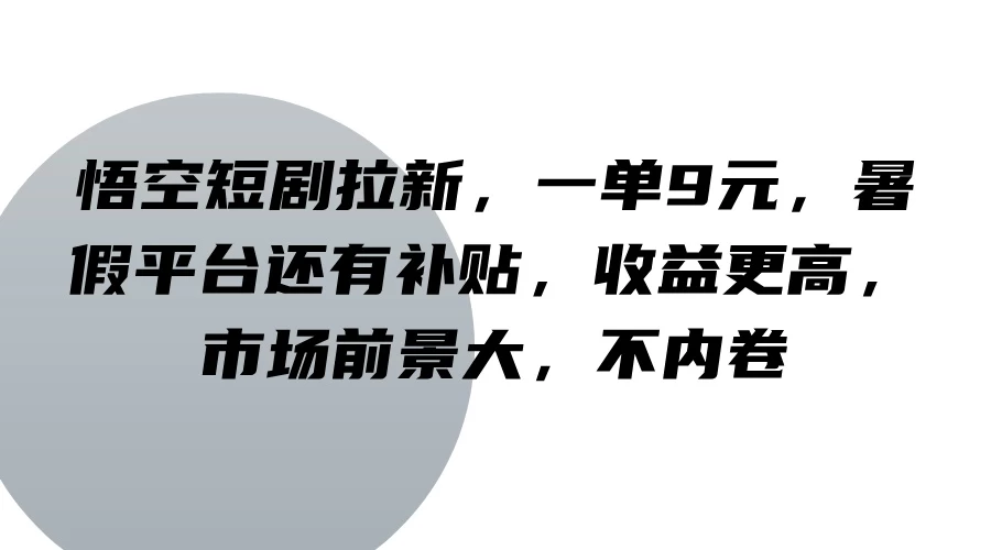 悟空短剧拉新，一单9元，暑假平台还有补贴，收益更高，市场前景大，不内卷 - 创梦DreamCreation知识站