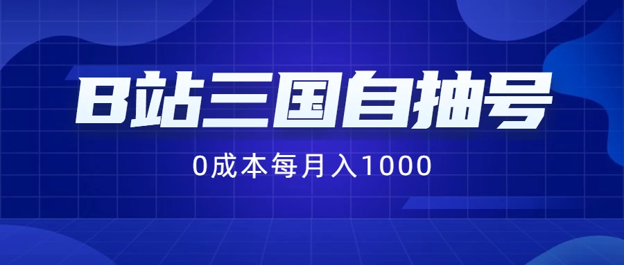 B站三国自抽号项目，0成本纯手动，每月稳赚1000+ - 创梦DreamCreation知识站