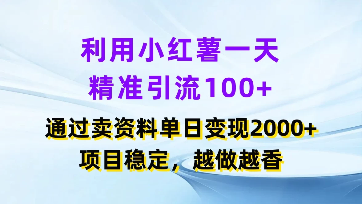 利用小红薯一天精准引流100+，通过卖资料单日变现2000+，项目稳定，越做越香 - 创梦DreamCreation知识站