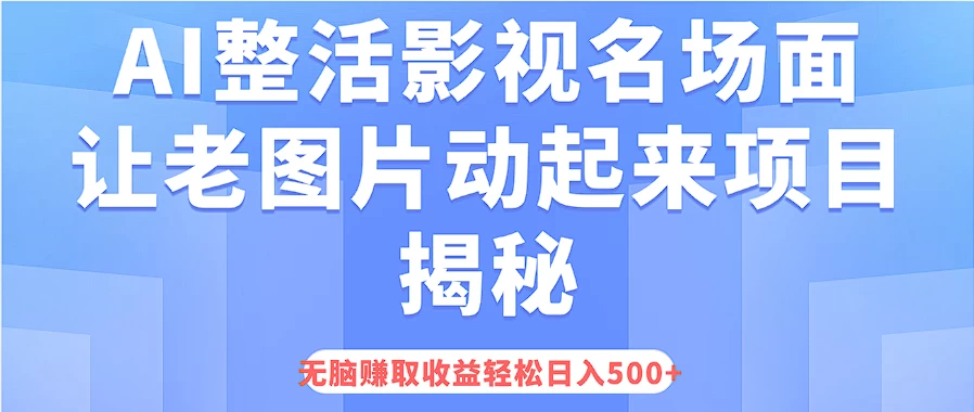 AI整活影视名场面，让老图片动起来等项目揭秘，无脑赚取收益，轻松日入500+ - 创梦DreamCreation知识站