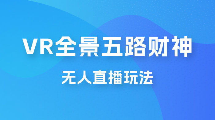 VR 全景模式五路财神无人直播玩法，抖音目前最火玩法 - 创梦DreamCreation知识站