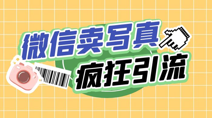 亲测微信卖写真项目，单日疯狂引流100+ - 创梦DreamCreation知识站