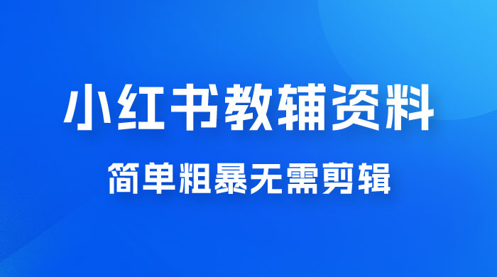小红书教辅资料掘金，热门蓝海项目，简单粗暴无需剪辑，新手小白也能月入 1W+ - 创梦DreamCreation知识站