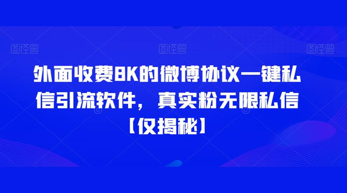 仅揭秘：外面收费 8K 的微博协议一键私信引流软件，真实粉无限私信 - 创梦DreamCreation知识站