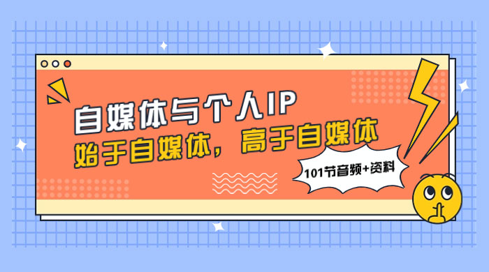 自媒体与个人 IP，始于自媒体，高于自媒体（101 节音频+资料） - 创梦DreamCreation知识站