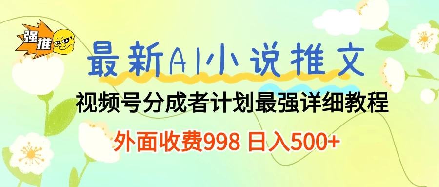 最新AI小说推文视频号分成计划，最强详细教程，外面收费998 日入500+ - 创梦DreamCreation知识站