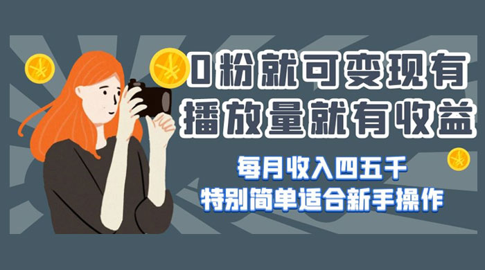 0 粉就可变现，有播放量就有收益，每月收入四五千，特别简单适合新手操作 - 创梦DreamCreation知识站