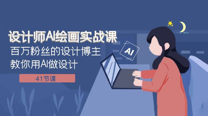 设计师 AI 绘画实战课：百万粉丝的设计博主教你用 AI 做设计（共 41 节课） - 创梦DreamCreation知识站