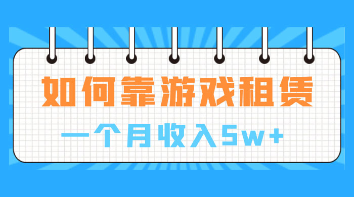 如何靠游戏租赁业务一个月收入 5w+ - 创梦DreamCreation知识站