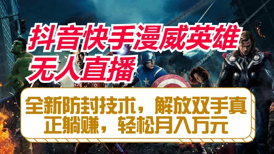 抖音快手漫威英雄无人直播，全新防封技术，解放双手真正躺赚，轻松月入万元 - 创梦DreamCreation知识站