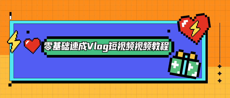 零基础速成Vlog短视频教程 - 创梦DreamCreation知识站