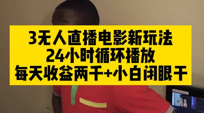 无人直播电影新玩法 24 小时循环播放每天收益两千，小白闭眼干 - 创梦DreamCreation知识站