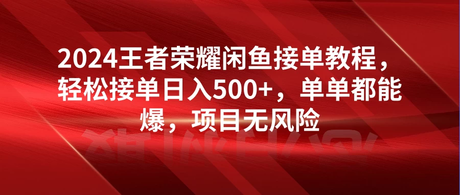 2024王者荣耀闲鱼接单教程，轻松接单日入500+，单单都能爆，项目无风险 - 创梦DreamCreation知识站