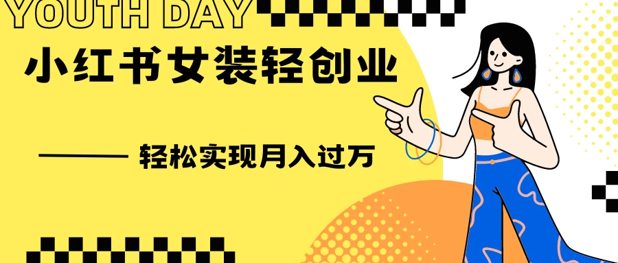 0投资，小红书女装轻创业，一部手机让你实现月入过万 - 创梦DreamCreation知识站