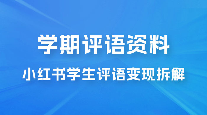 副业拆解：小红书学期评语资料变现项目，视频版一条龙实操玩法分享给你 - 创梦DreamCreation知识站