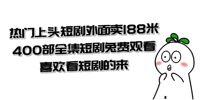 热门上头短剧外面卖 188 米，400 部全集短剧免费观看，喜欢看短剧的来（共 332 G） - 创梦DreamCreation知识站