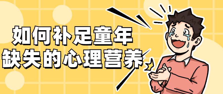 如何补足童年缺失的心理营养 - 创梦DreamCreation知识站