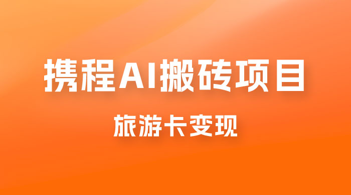 携程 AI 搬砖+旅游卡变现，单账号月收益保底 5000+，可矩阵 - 创梦DreamCreation知识站