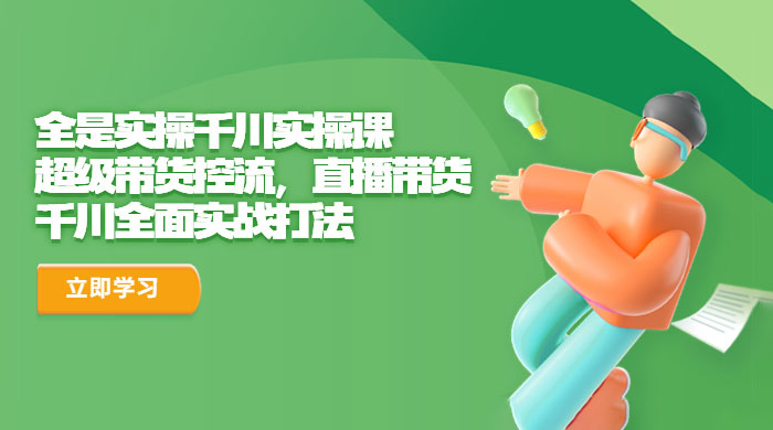 全是实操千川实操课：超级带货控流，直播带货，千川全面实战打法 - 创梦DreamCreation知识站