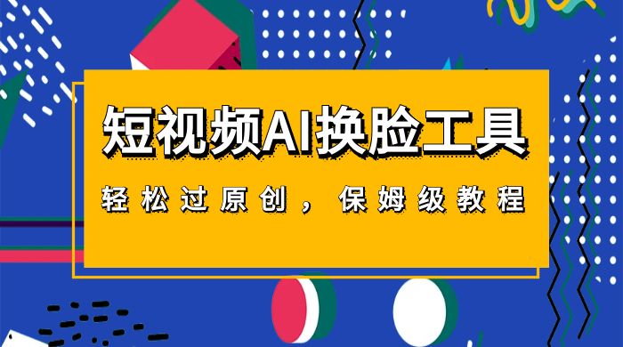 短视频 AI 换脸工具，轻松过原创，保姆级别 AI 换脸教程 - 创梦DreamCreation知识站