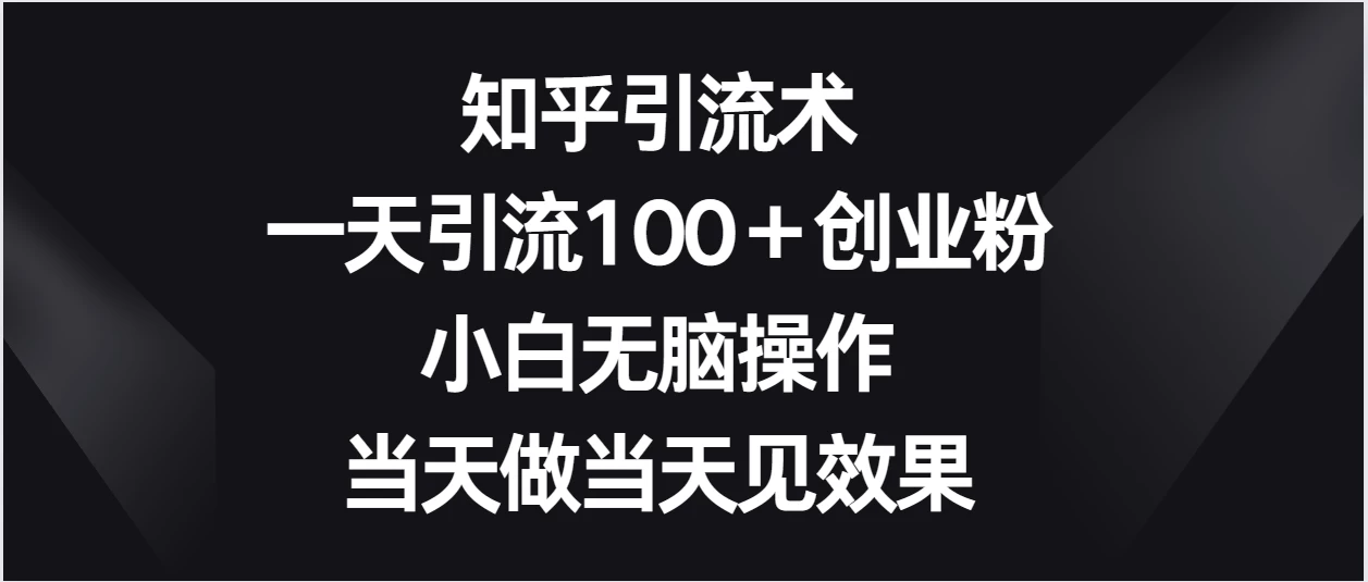知乎引流术，一天引流100＋创业粉，小白无脑操作，当天做当天见效果 - 创梦DreamCreation知识站