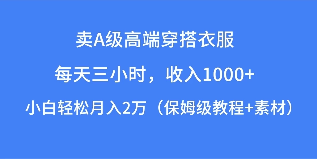每天三小时，收入1000+，卖A级高端穿搭衣服，小白轻松月入2万，（保姆级教程+素材） - 创梦DreamCreation知识站