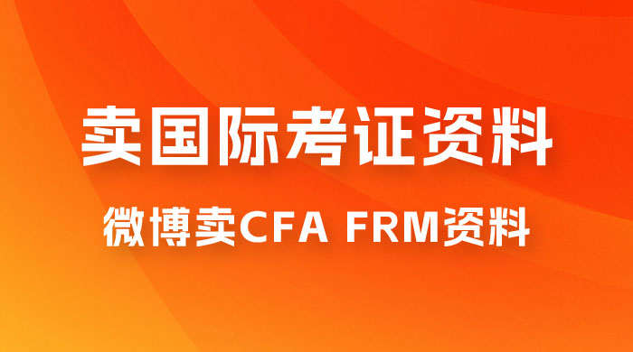微博超话卖 CFA、FRM 等国际考证虚拟资料，一单 300+，一部手机轻松日入 1000+ - 创梦DreamCreation知识站